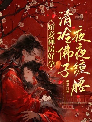 娇妾禅房好孕清冷佛子夜夜缠腰