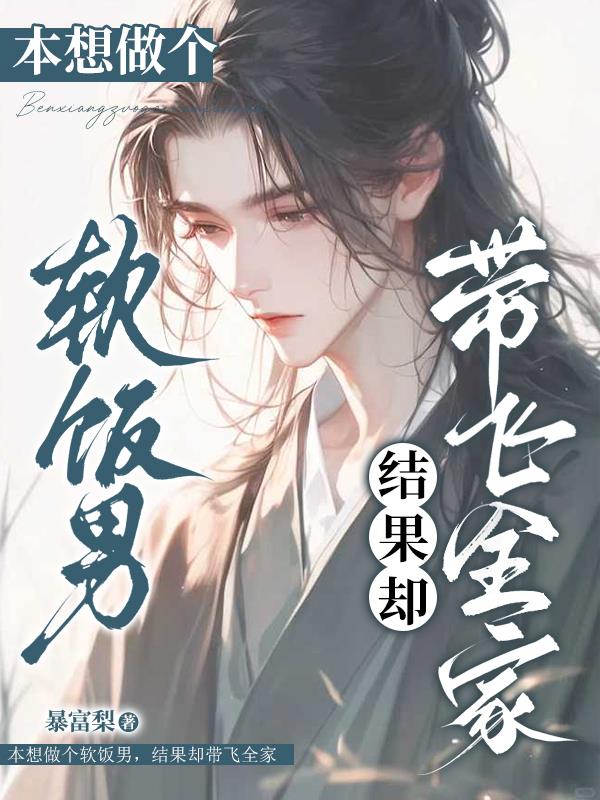 本想做个软饭男结果却带飞全家